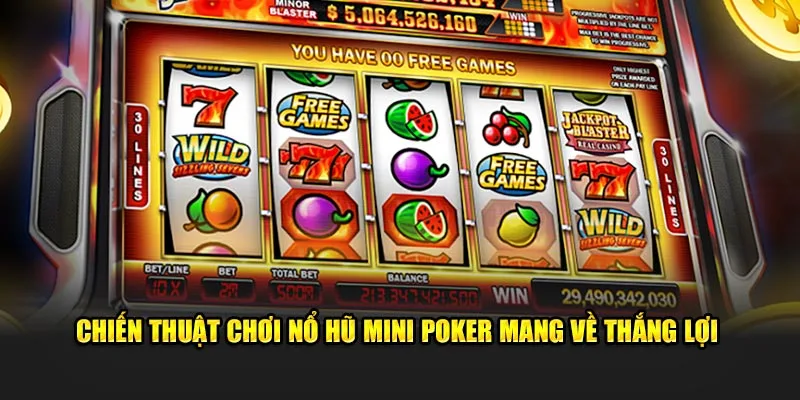 Chiến thuật chơi Nổ hũ mini Poker mang về thắng lợi