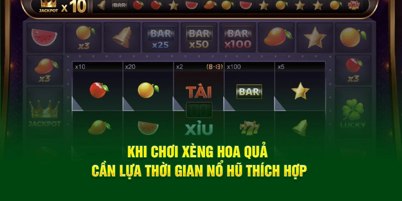 Khi chơi xèng hoa quả cần lựa thời gian nổ hũ thích hợp