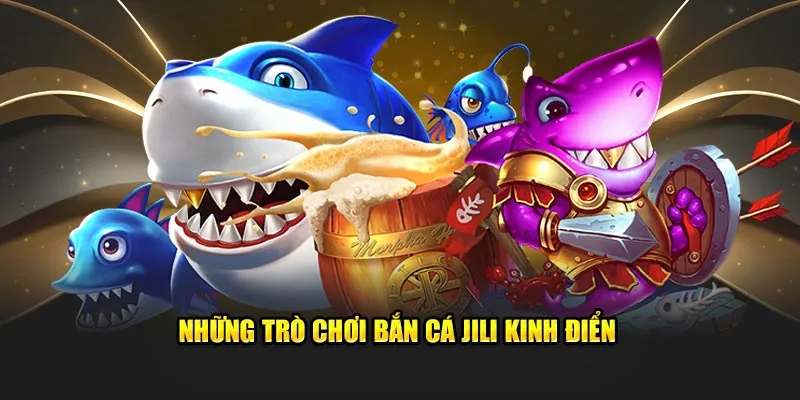 Những trò chơi bắn cá JILI kinh điển