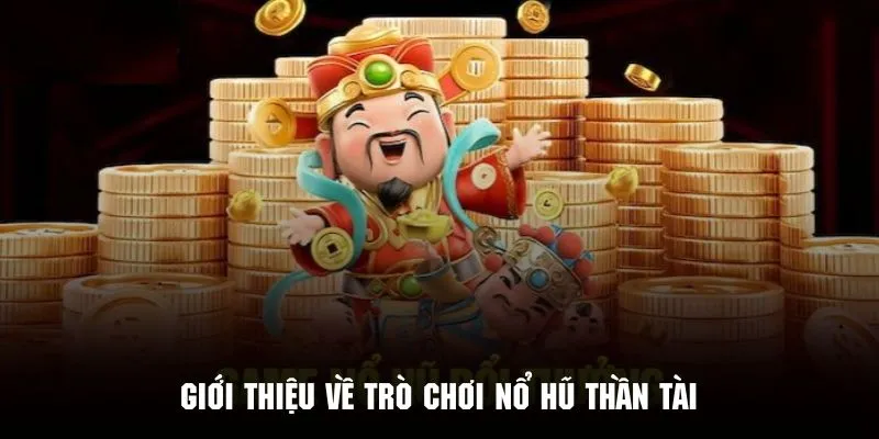 Tìm hiểu một vài nét cơ bản về tựa game nổ hũ Thần Tài