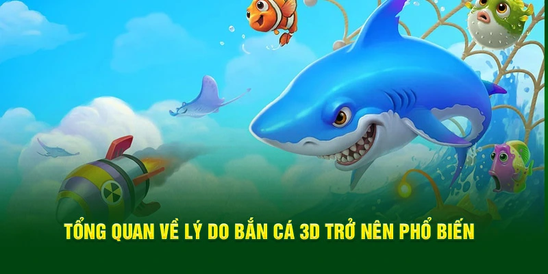 Tổng quan về lý do Bắn Cá 3D trở nên phổ biến